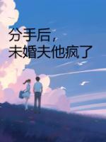 分手后，未婚夫他疯了